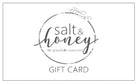 Salt and Honey Gift Card - Salt and Honey Gift Card - $10.00 - Salt and Honey